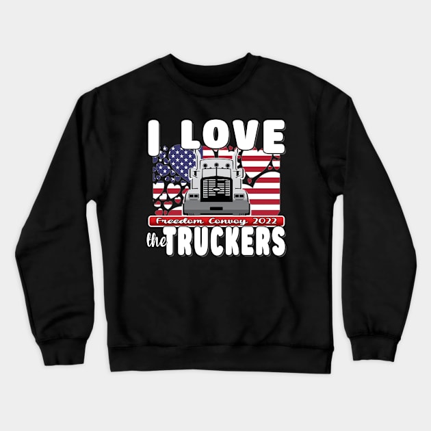 I LOVER THE TRUCKERS - USA TRUCKERS FOR FREEDOM CONVOY USA FLAG - FREEDOM CONVOY 2022 -FLAG Crewneck Sweatshirt by KathyNoNoise